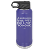 I Speak My Mind Because it Hurts to Bite My Tongue - Laser Engraved Stainless Steel Drinkware - 1150 -