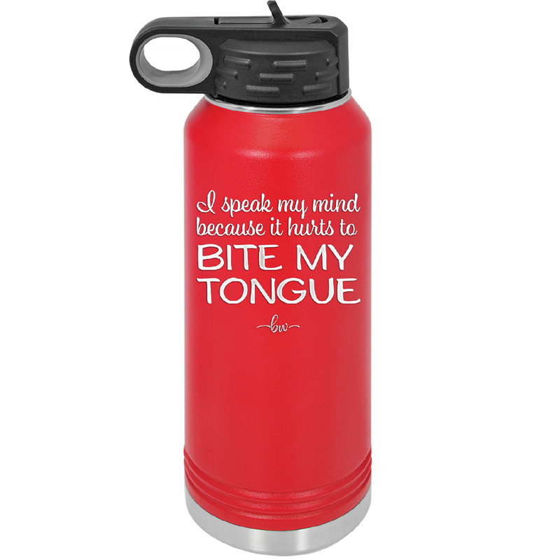 I Speak My Mind Because it Hurts to Bite My Tongue - Laser Engraved Stainless Steel Drinkware - 1150 -