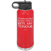 I Speak My Mind Because it Hurts to Bite My Tongue - Laser Engraved Stainless Steel Drinkware - 1150 -