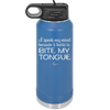 I Speak My Mind Because it Hurts to Bite My Tongue - Laser Engraved Stainless Steel Drinkware - 1150 -