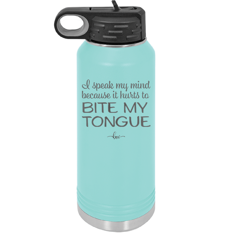 I Speak My Mind Because it Hurts to Bite My Tongue - Laser Engraved Stainless Steel Drinkware - 1150 -