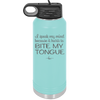 I Speak My Mind Because it Hurts to Bite My Tongue - Laser Engraved Stainless Steel Drinkware - 1150 -