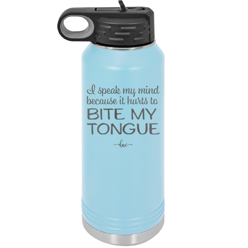 I Speak My Mind Because it Hurts to Bite My Tongue - Laser Engraved Stainless Steel Drinkware - 1150 -