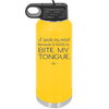 I Speak My Mind Because it Hurts to Bite My Tongue - Laser Engraved Stainless Steel Drinkware - 1150 -