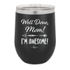 Well Done Mom, I'm Awesome - Laser Engraved Stainless Steel Drinkware - 1170 -