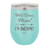 Well Done Mom, I'm Awesome - Laser Engraved Stainless Steel Drinkware - 1170 -