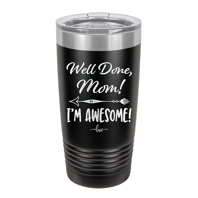 Well Done Mom, I'm Awesome - Laser Engraved Stainless Steel Drinkware - 1170 -