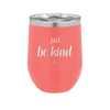 Just Be Kind - Laser Engraved Stainless Steel Drinkware - 1178 -