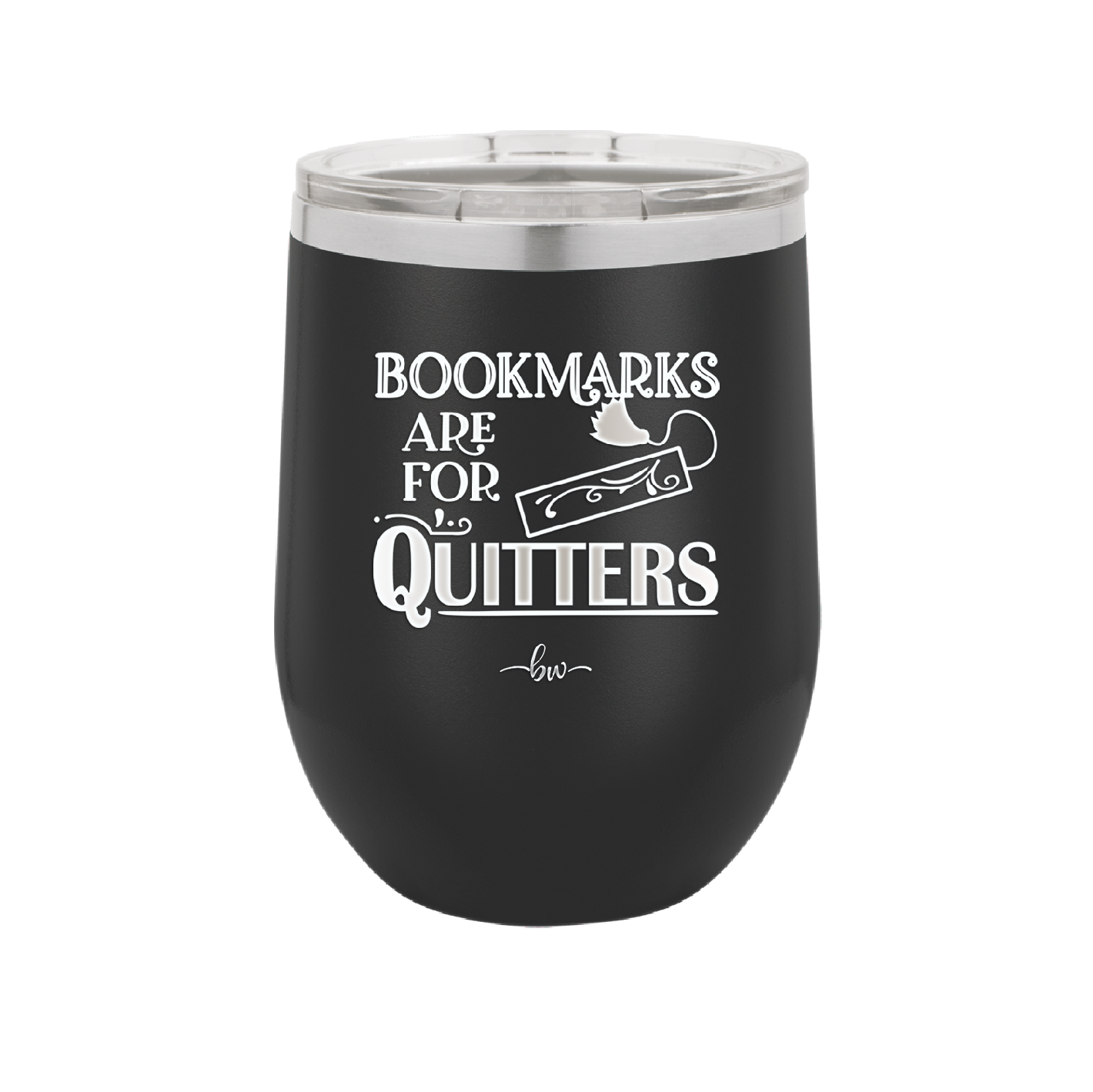 Bookmarks are for Quitters - Laser Engraved Stainless Steel Drinkware - 1185 -