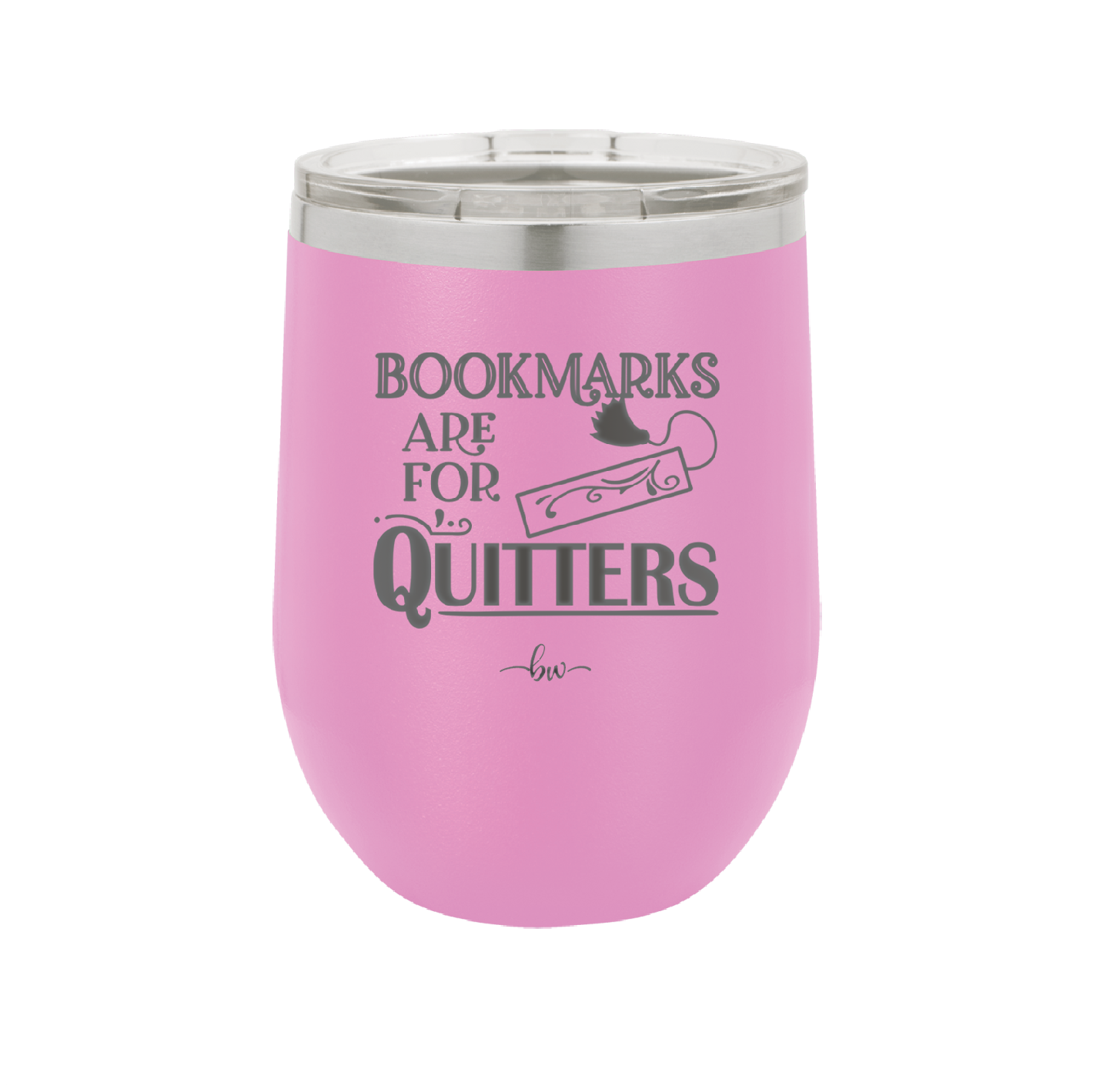 Bookmarks are for Quitters - Laser Engraved Stainless Steel Drinkware - 1185 -