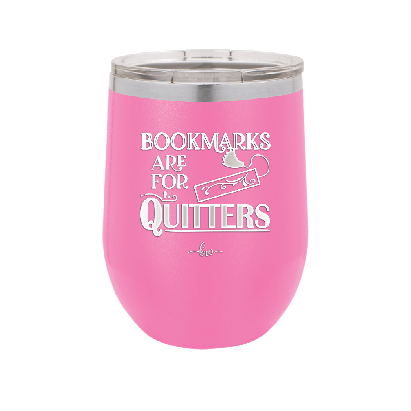 Bookmarks are for Quitters - Laser Engraved Stainless Steel Drinkware - 1185 -