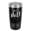 Well Shit - Laser Engraved Stainless Steel Drinkware - 1187 -