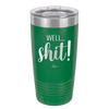 Well Shit - Laser Engraved Stainless Steel Drinkware - 1187 -