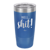 Well Shit - Laser Engraved Stainless Steel Drinkware - 1187 -