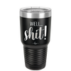 Well Shit - Laser Engraved Stainless Steel Drinkware - 1187 -