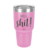 Well Shit - Laser Engraved Stainless Steel Drinkware - 1187 -