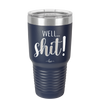 Well Shit - Laser Engraved Stainless Steel Drinkware - 1187 -