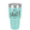 Well Shit - Laser Engraved Stainless Steel Drinkware - 1187 -