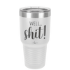 Well Shit - Laser Engraved Stainless Steel Drinkware - 1187 -