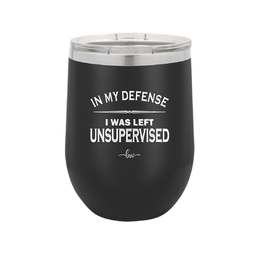 In My Defense I Was Left Unsupervised - Laser Engraved Stainless Steel Drinkware - 1189 -