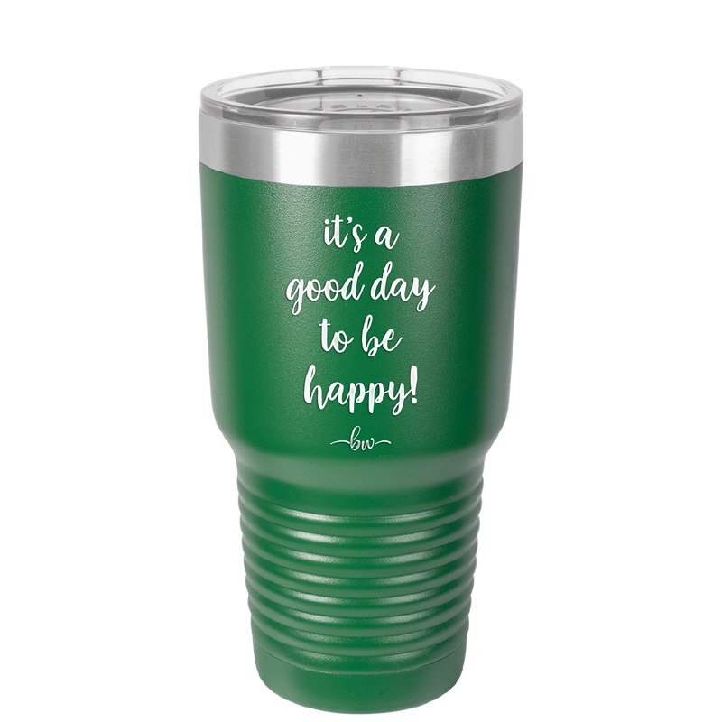 It's a Good Day to be Happy - Laser Engraved Stainless Steel Drinkware - 1192 -