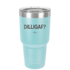 DILLIGAF - Laser Engraved Stainless Steel Drinkware - 1202 -