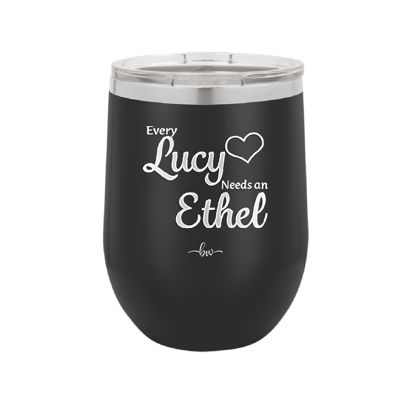 Every Lucy Needs an Ethel - Laser Engraved Stainless Steel Drinkware - 1206 -