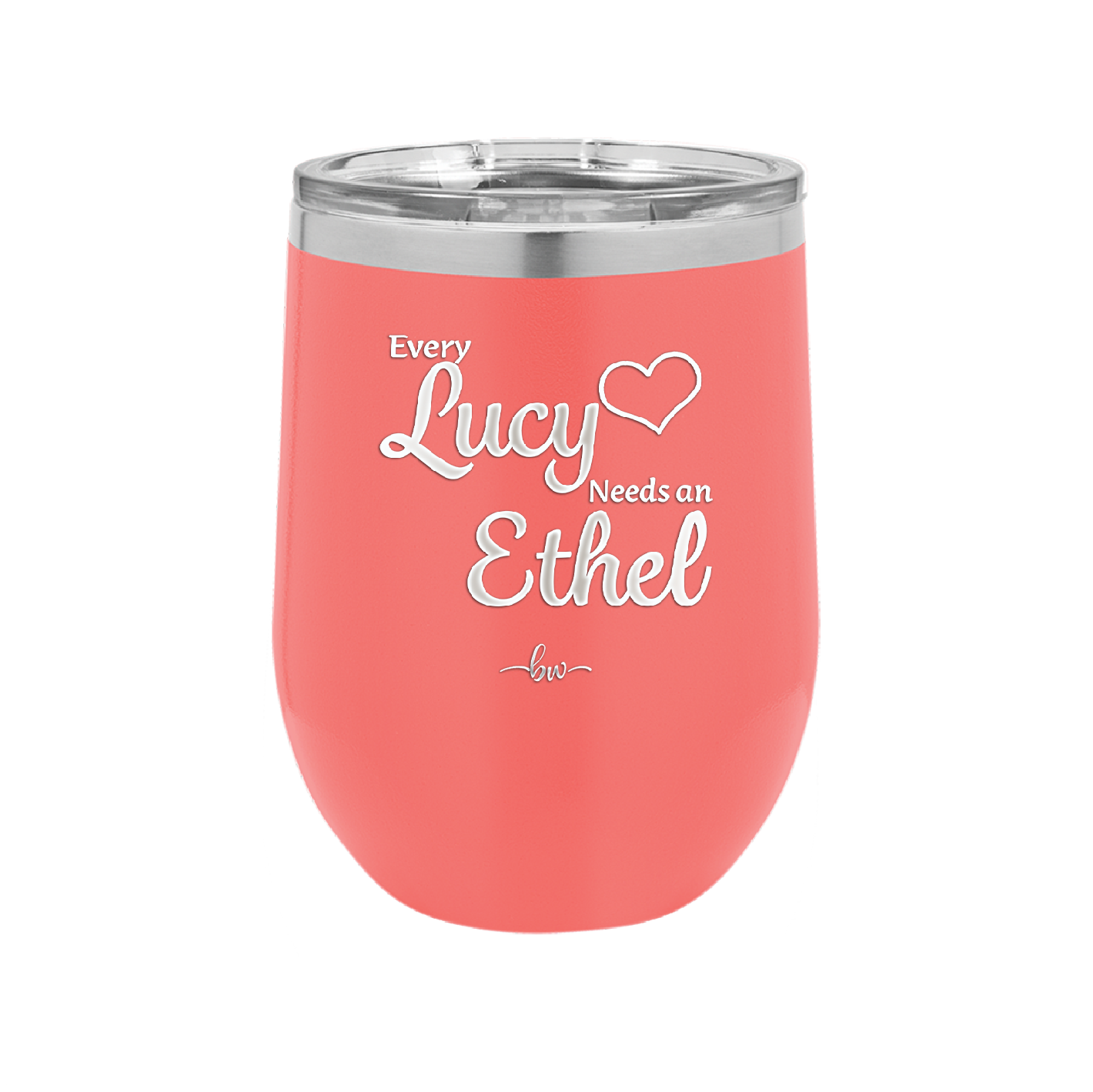 Every Lucy Needs an Ethel - Laser Engraved Stainless Steel Drinkware - 1206 -