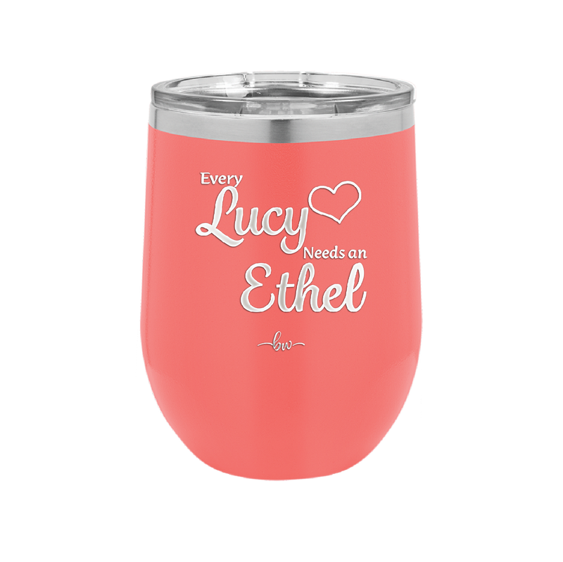 Every Lucy Needs an Ethel - Laser Engraved Stainless Steel Drinkware - 1206 -