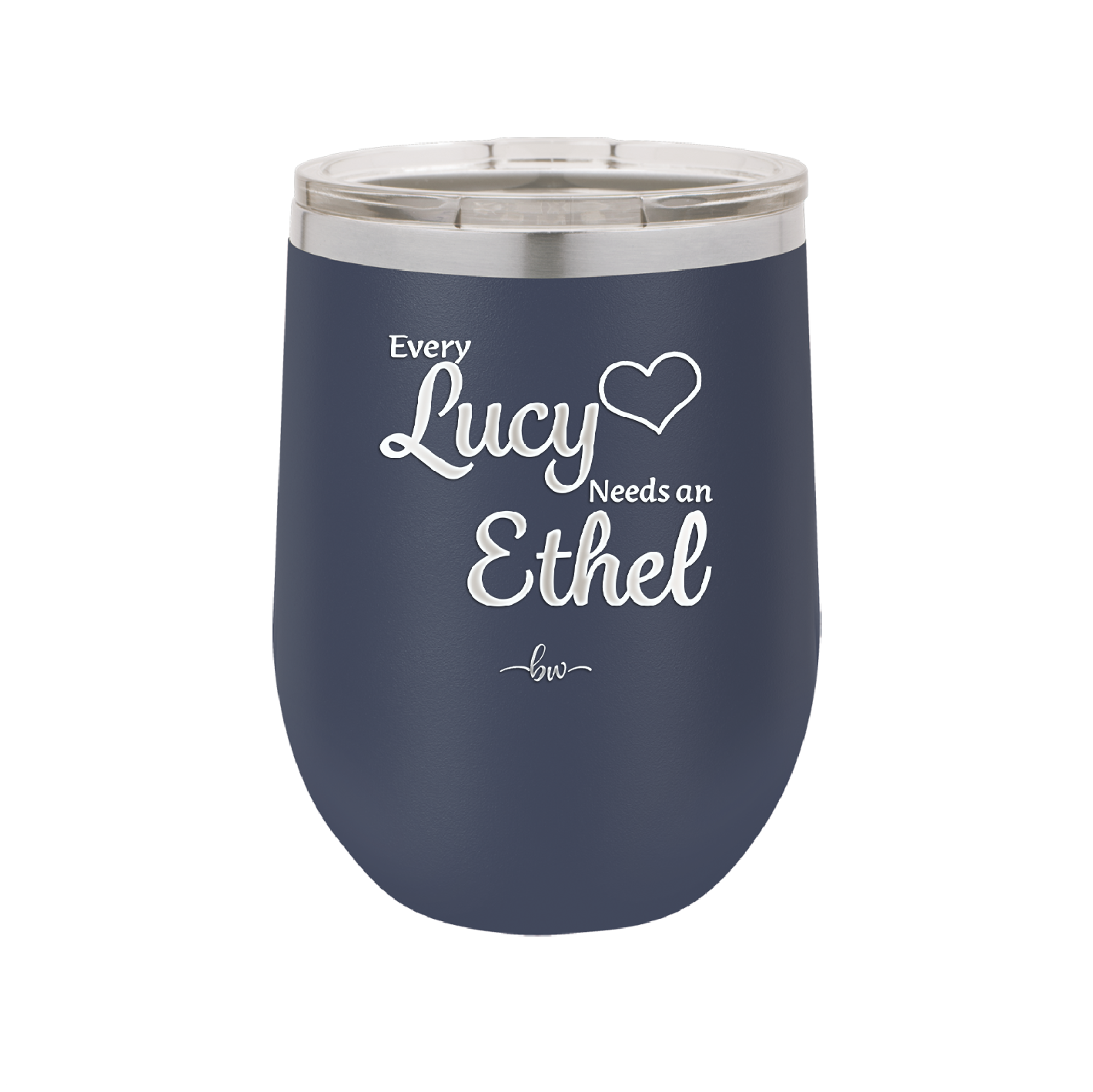 Every Lucy Needs an Ethel - Laser Engraved Stainless Steel Drinkware - 1206 -