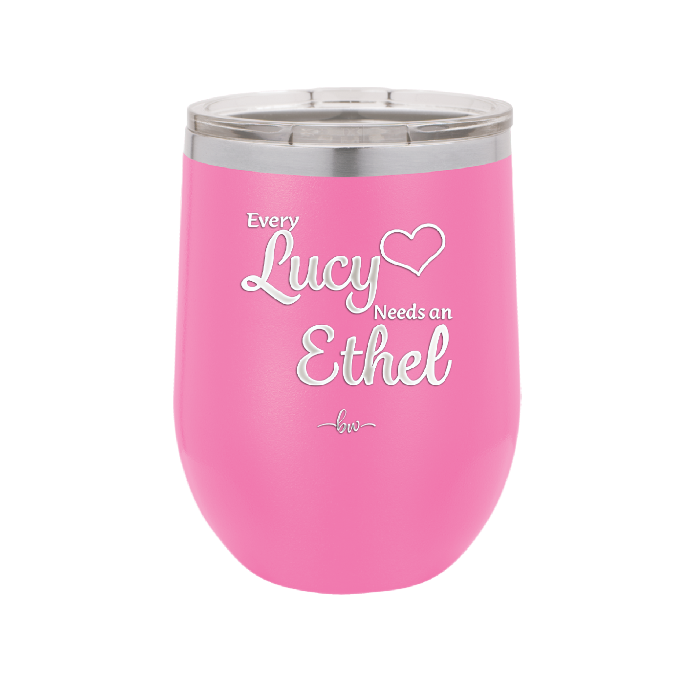 Every Lucy Needs an Ethel - Laser Engraved Stainless Steel Drinkware - 1206 -