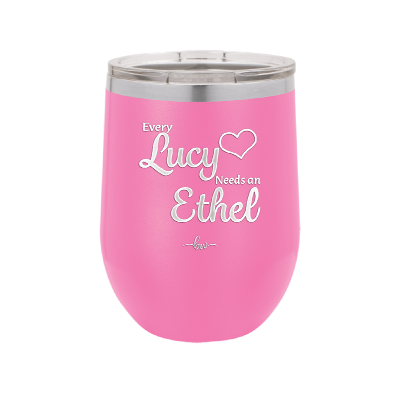 Every Lucy Needs an Ethel - Laser Engraved Stainless Steel Drinkware - 1206 -