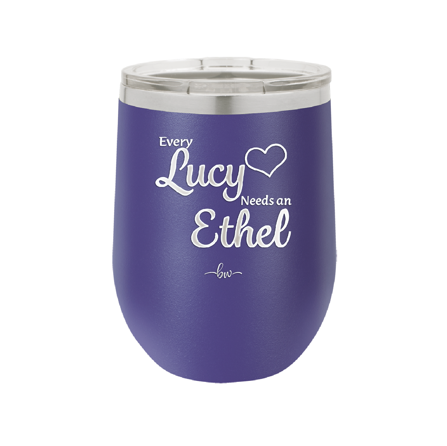 Every Lucy Needs an Ethel - Laser Engraved Stainless Steel Drinkware - 1206 -