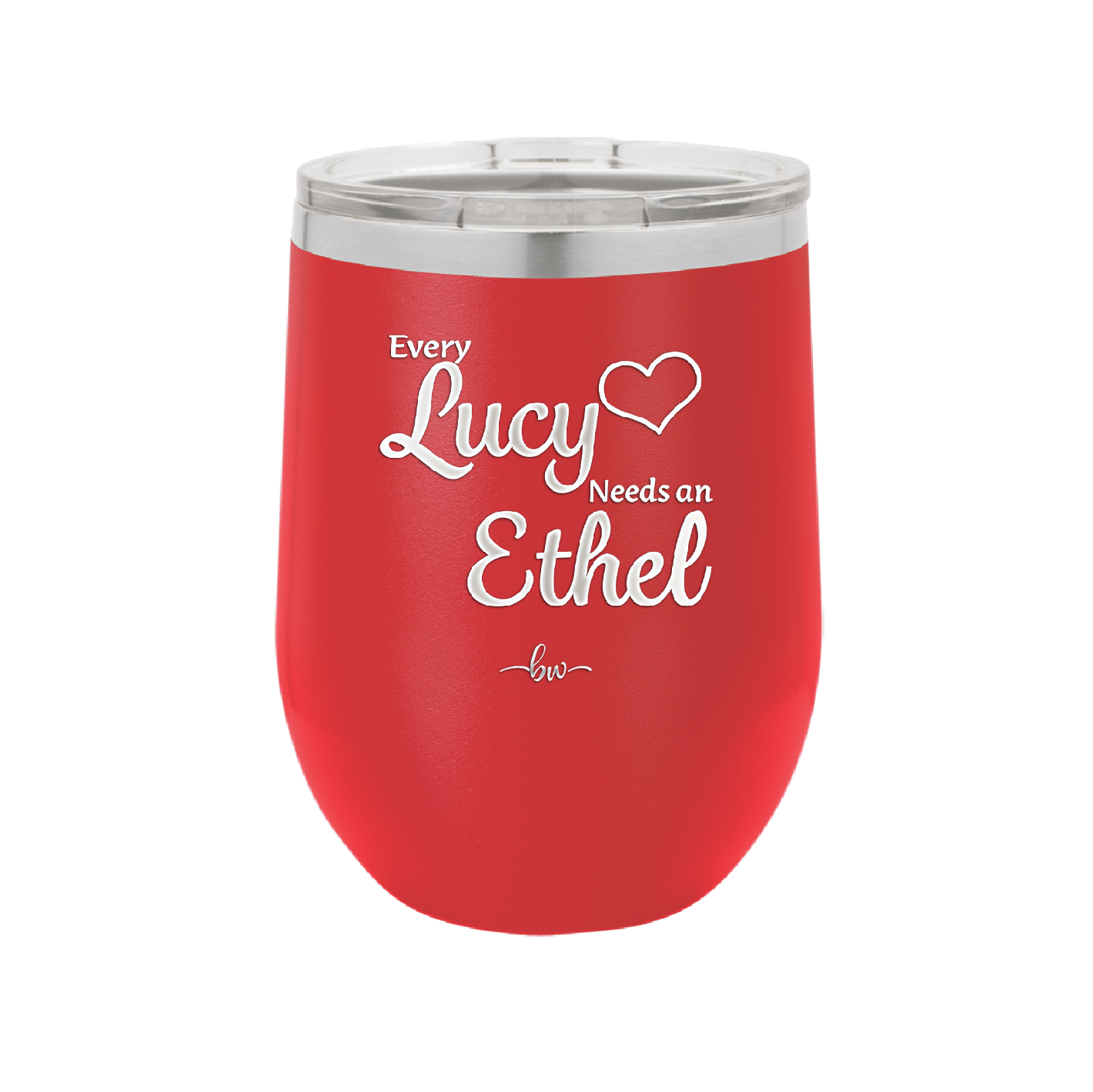 Every Lucy Needs an Ethel - Laser Engraved Stainless Steel Drinkware - 1206 -