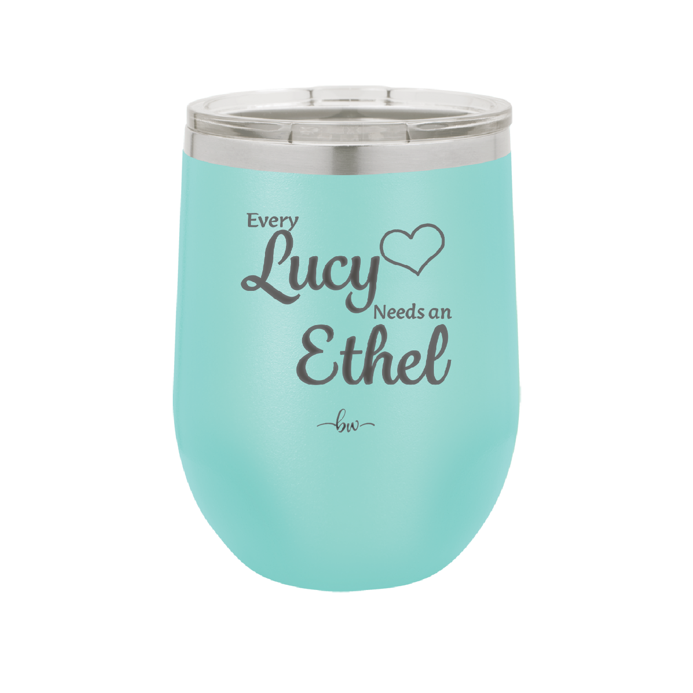 Every Lucy Needs an Ethel - Laser Engraved Stainless Steel Drinkware - 1206 -