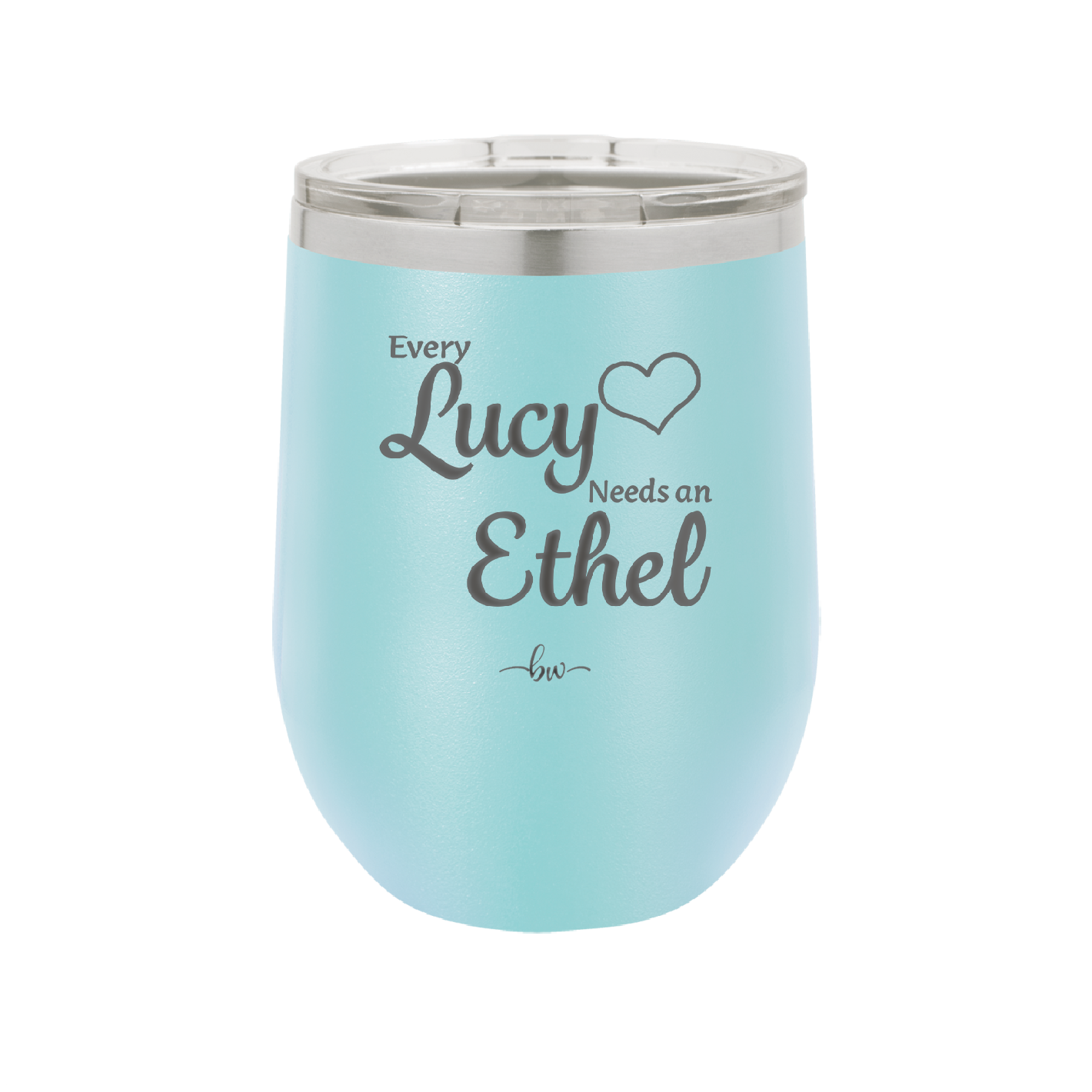 Every Lucy Needs an Ethel - Laser Engraved Stainless Steel Drinkware - 1206 -