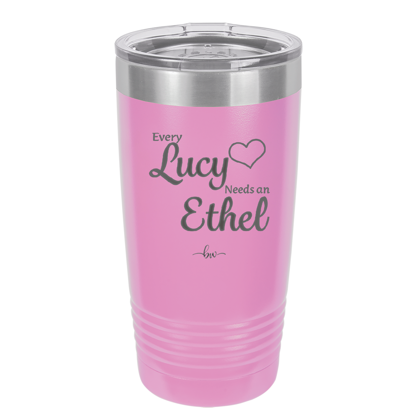 Every Lucy Needs an Ethel - Laser Engraved Stainless Steel Drinkware - 1206 -