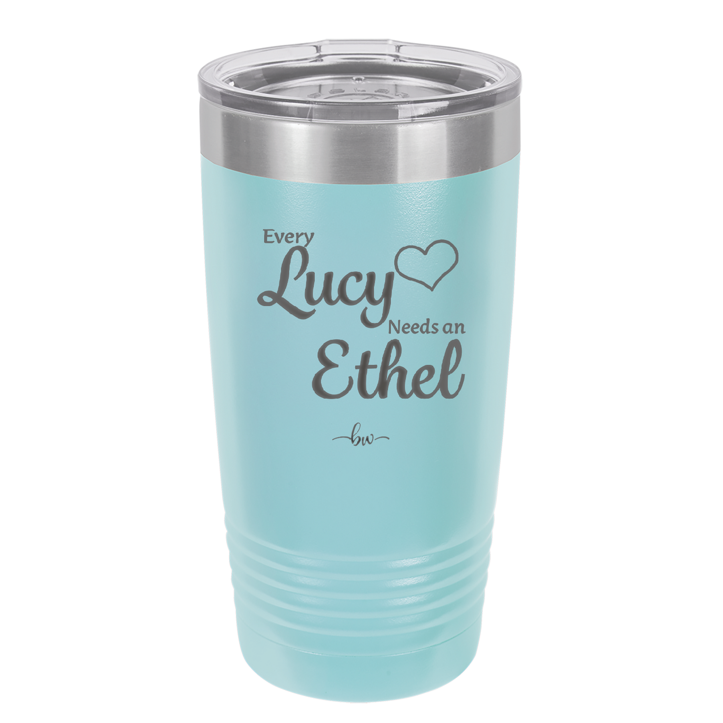 Every Lucy Needs an Ethel - Laser Engraved Stainless Steel Drinkware - 1206 -