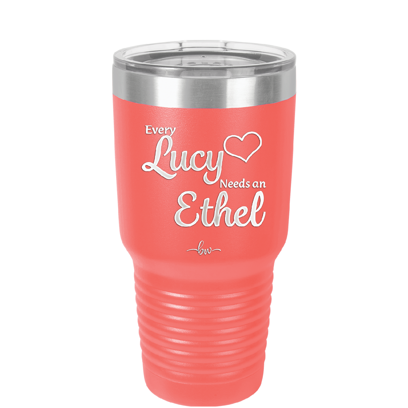 Every Lucy Needs an Ethel - Laser Engraved Stainless Steel Drinkware - 1206 -