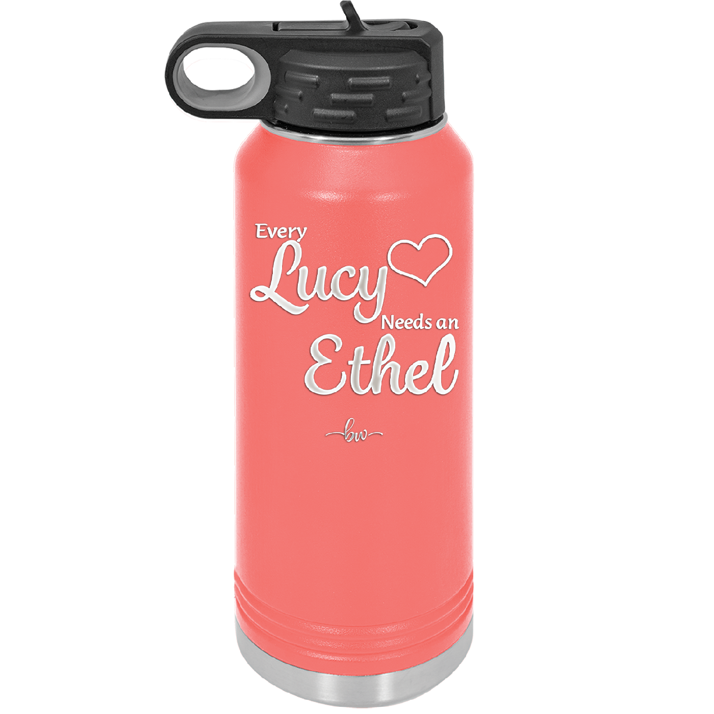 Every Lucy Needs an Ethel - Laser Engraved Stainless Steel Drinkware - 1206 -