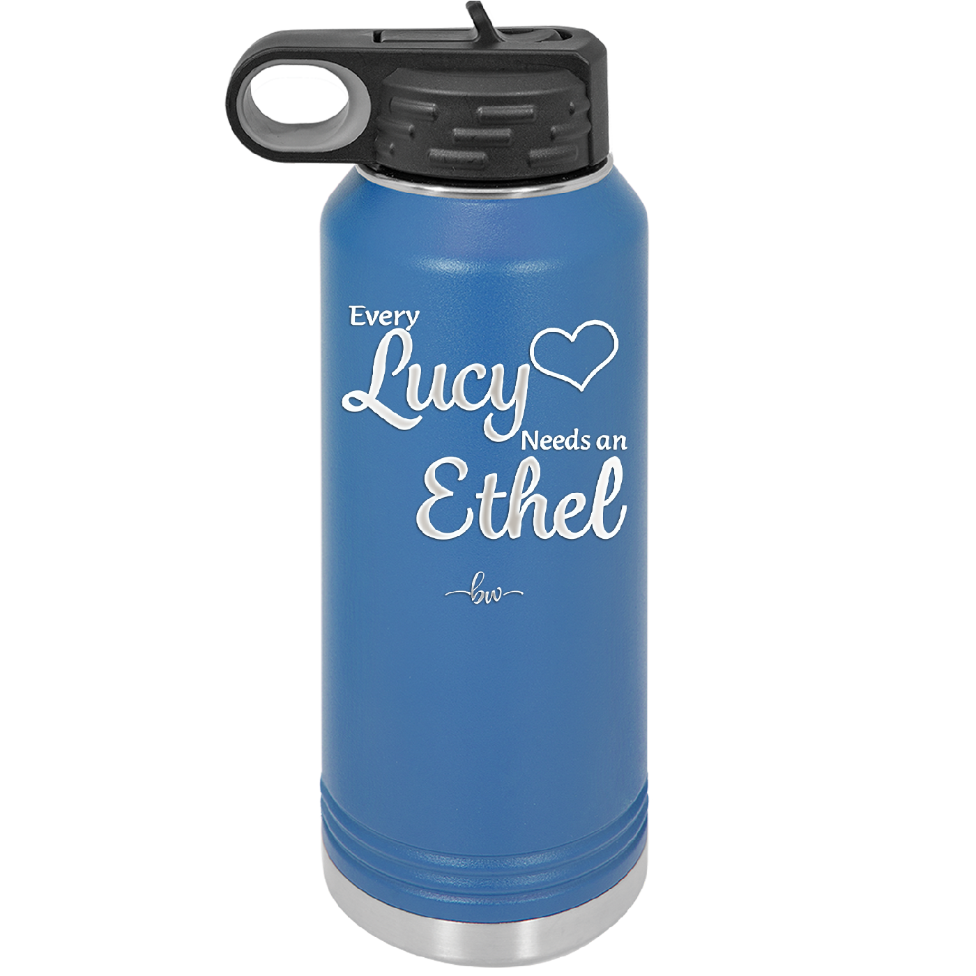 Every Lucy Needs an Ethel - Laser Engraved Stainless Steel Drinkware - 1206 -