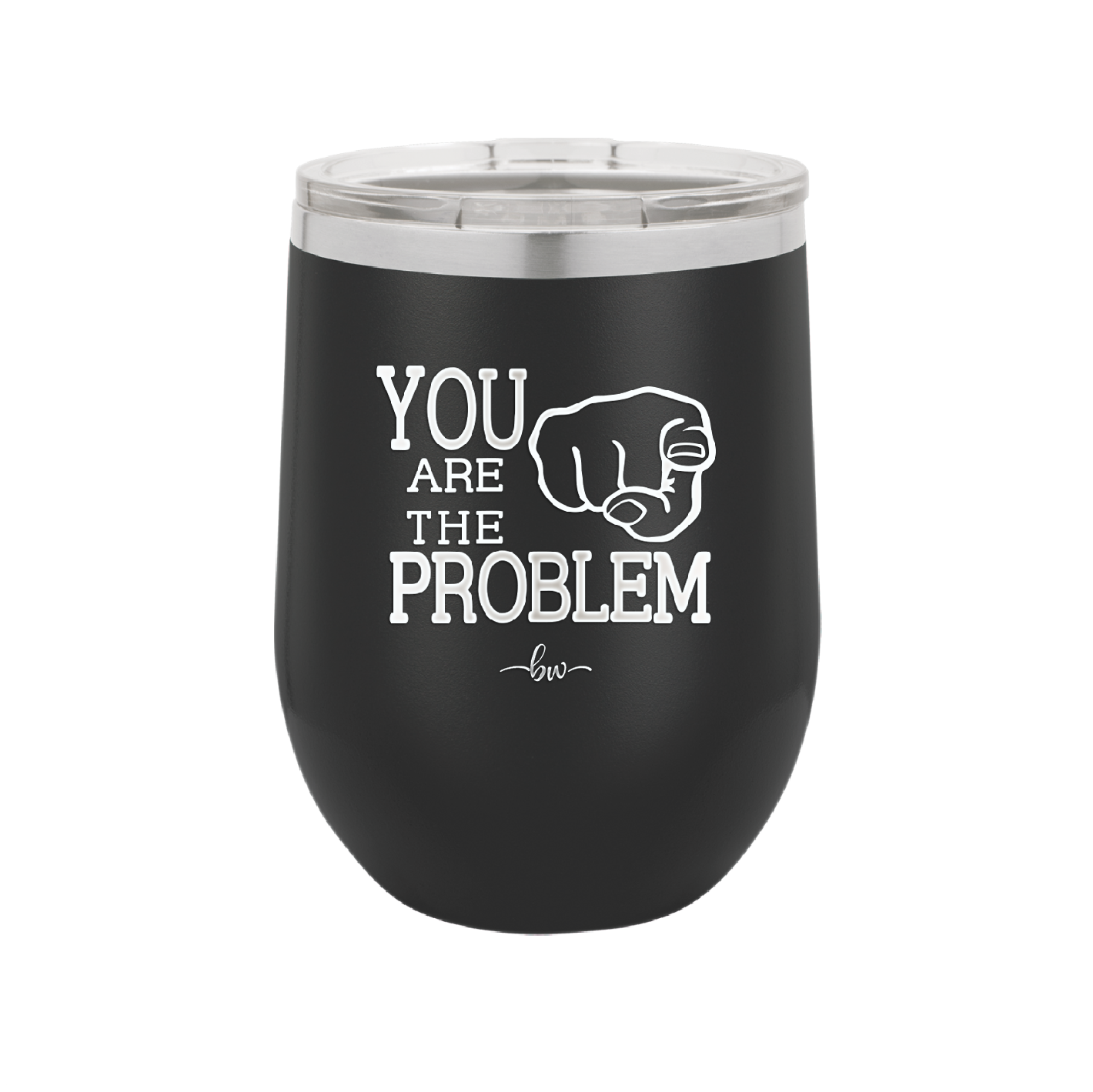 You Are the Problem - Laser Engraved Stainless Steel Drinkware - 1279 -