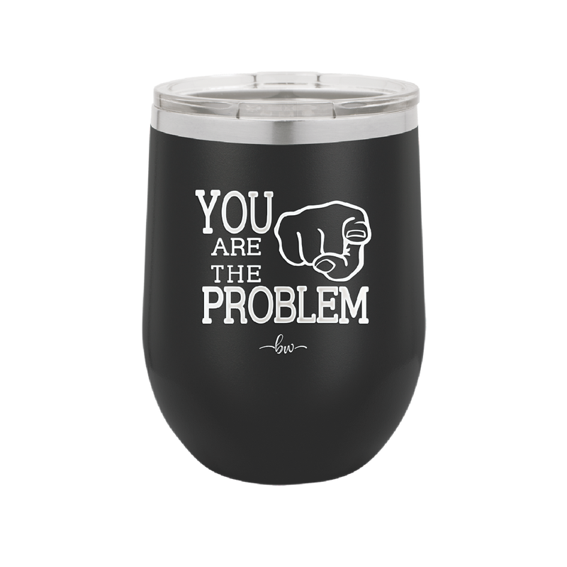 You Are the Problem - Laser Engraved Stainless Steel Drinkware - 1279 -