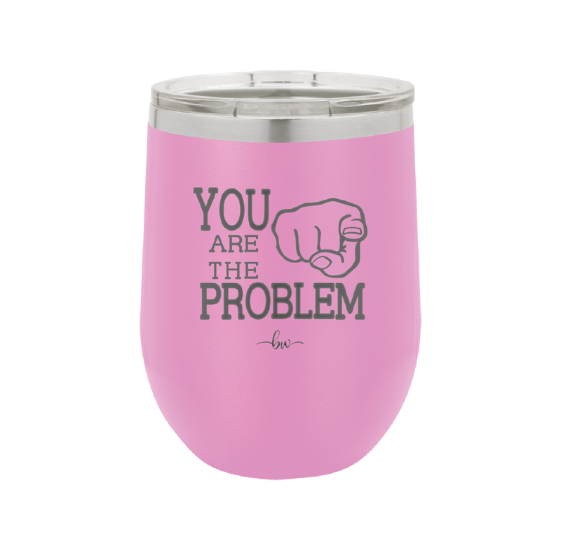 You Are the Problem - Laser Engraved Stainless Steel Drinkware - 1279 -