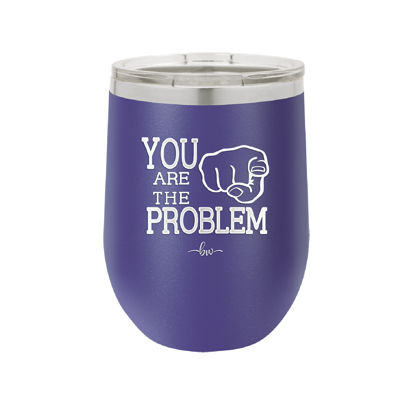 You Are the Problem - Laser Engraved Stainless Steel Drinkware - 1279 -