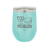 You Are the Problem - Laser Engraved Stainless Steel Drinkware - 1279 -