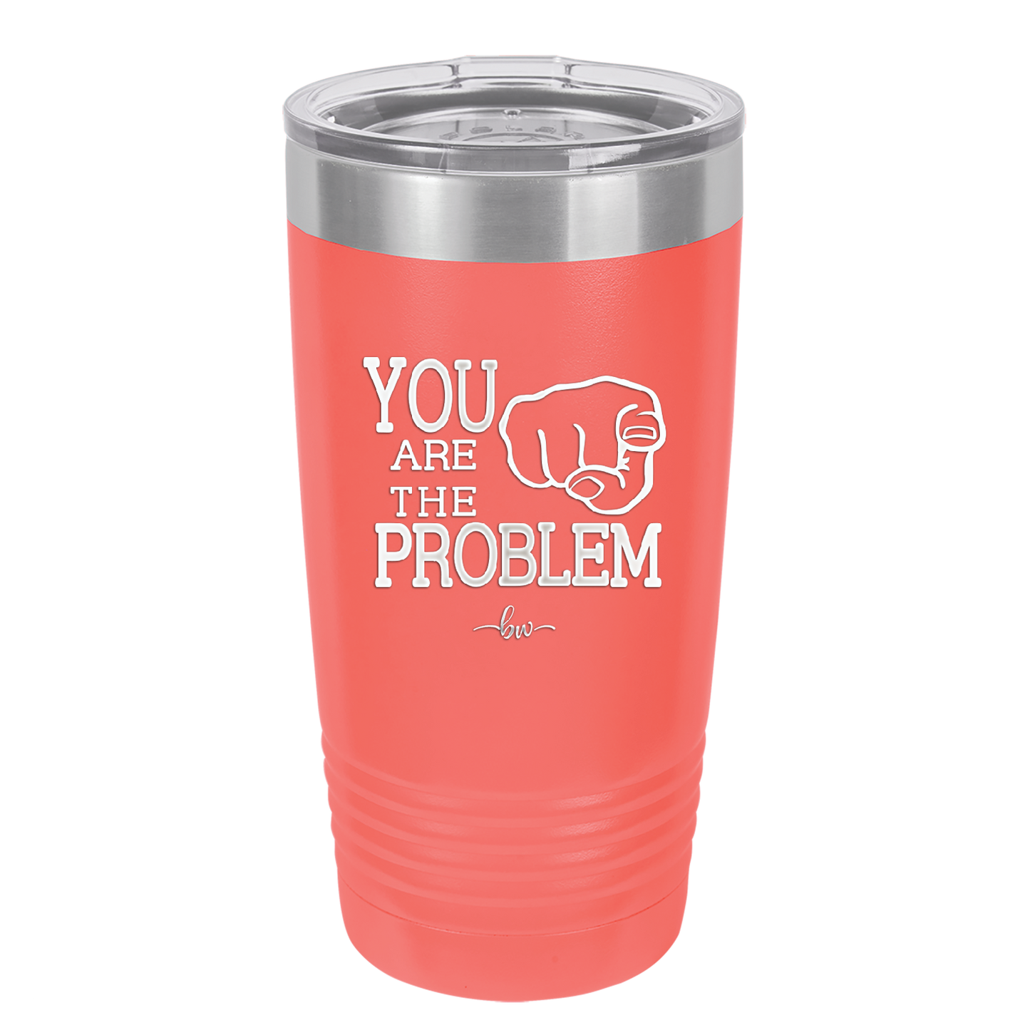 You Are the Problem - Laser Engraved Stainless Steel Drinkware - 1279 -