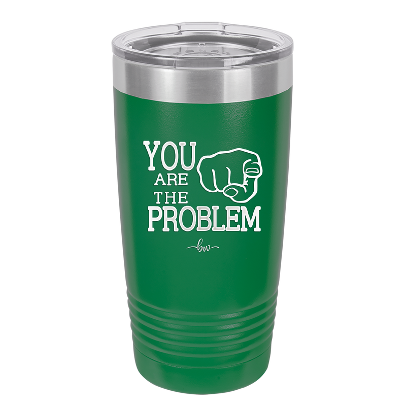 You Are the Problem - Laser Engraved Stainless Steel Drinkware - 1279 -