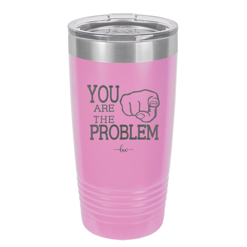 You Are the Problem - Laser Engraved Stainless Steel Drinkware - 1279 -