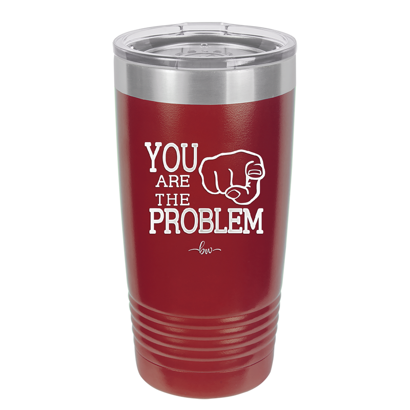 You Are the Problem - Laser Engraved Stainless Steel Drinkware - 1279 -